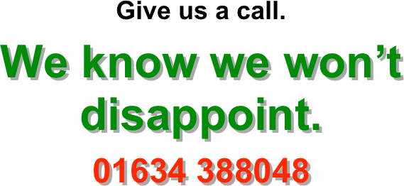 Give us a call.
We know we won’t disappoint.
01634 388048